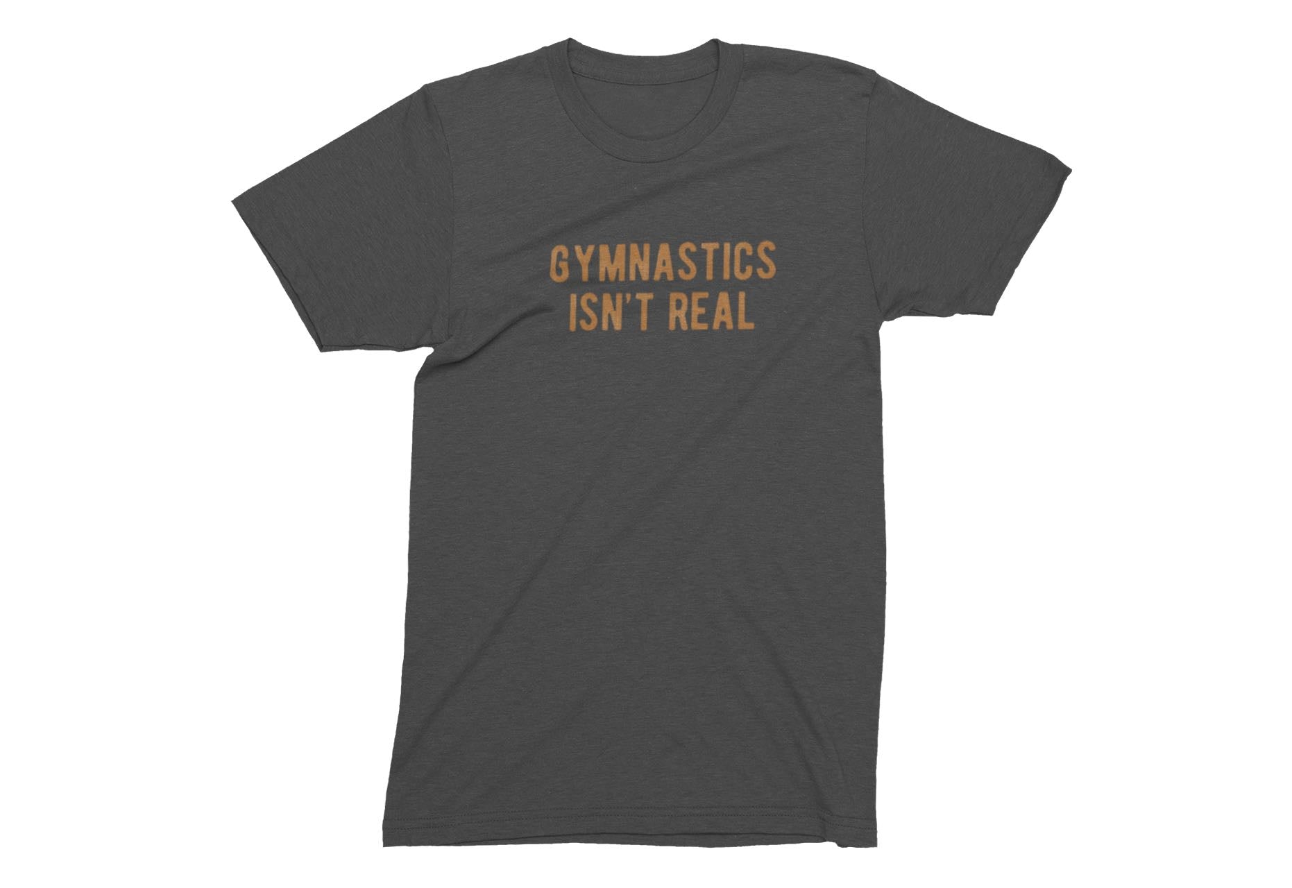 GYMNASTICS ISN'T REAL Fun T-Shirt